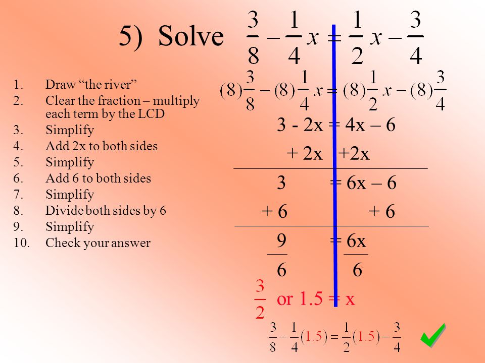5) Solve 3 - 2x = 4x – 6 + 2x +2x 3 = 6x – = 6x 6 6