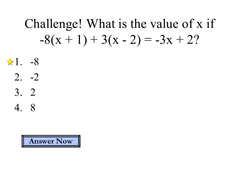 Challenge! What is the value of x if -8(x + 1) + 3(x - 2) = -3x + 2