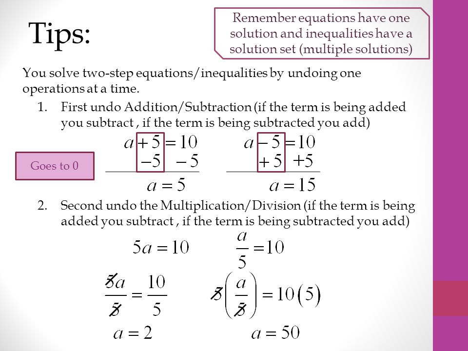 Tips: Remember equations have one solution and inequalities have a solution set (multiple solutions)
