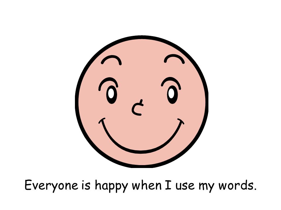 Everyone is happy when I use my words.