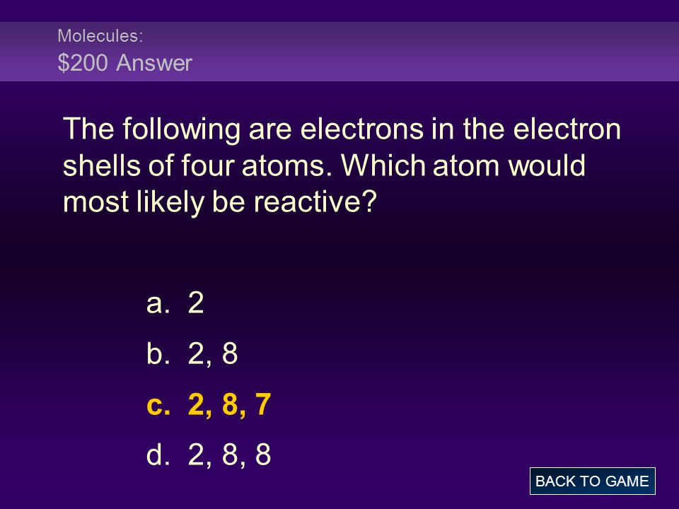 Molecules: $200 Answer The following are electrons in the electron shells of four atoms. Which atom would most likely be reactive