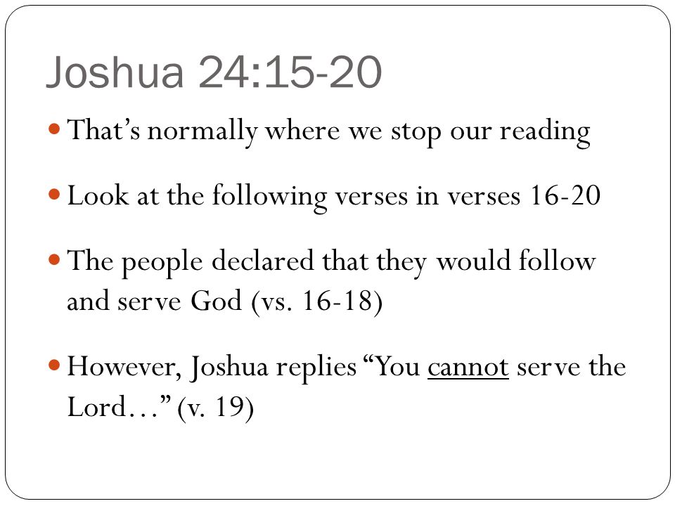Joshua 24:15-20 That’s normally where we stop our reading