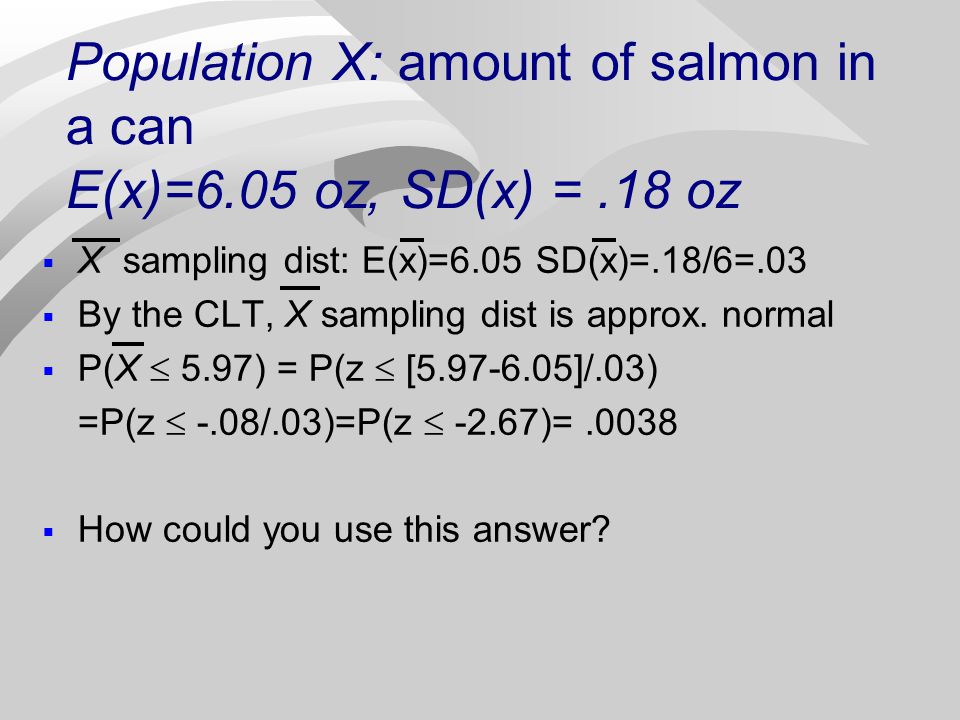 Population X: amount of salmon in a can E(x)=6.05 oz, SD(x) = .18 oz