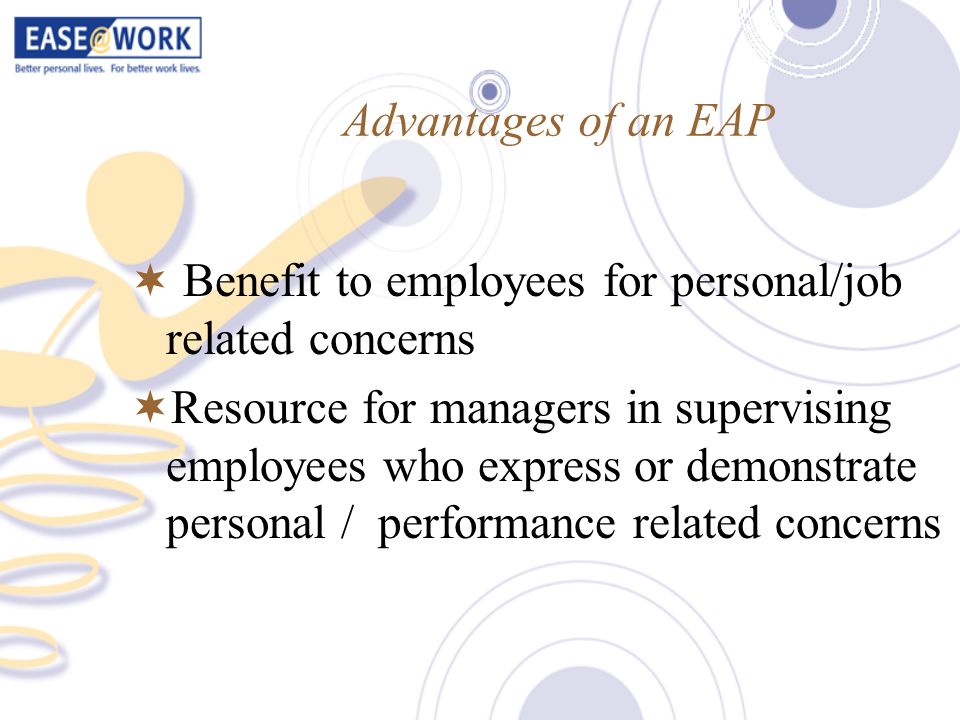 Advantages of an EAP Benefit to employees for personal/job related concerns.