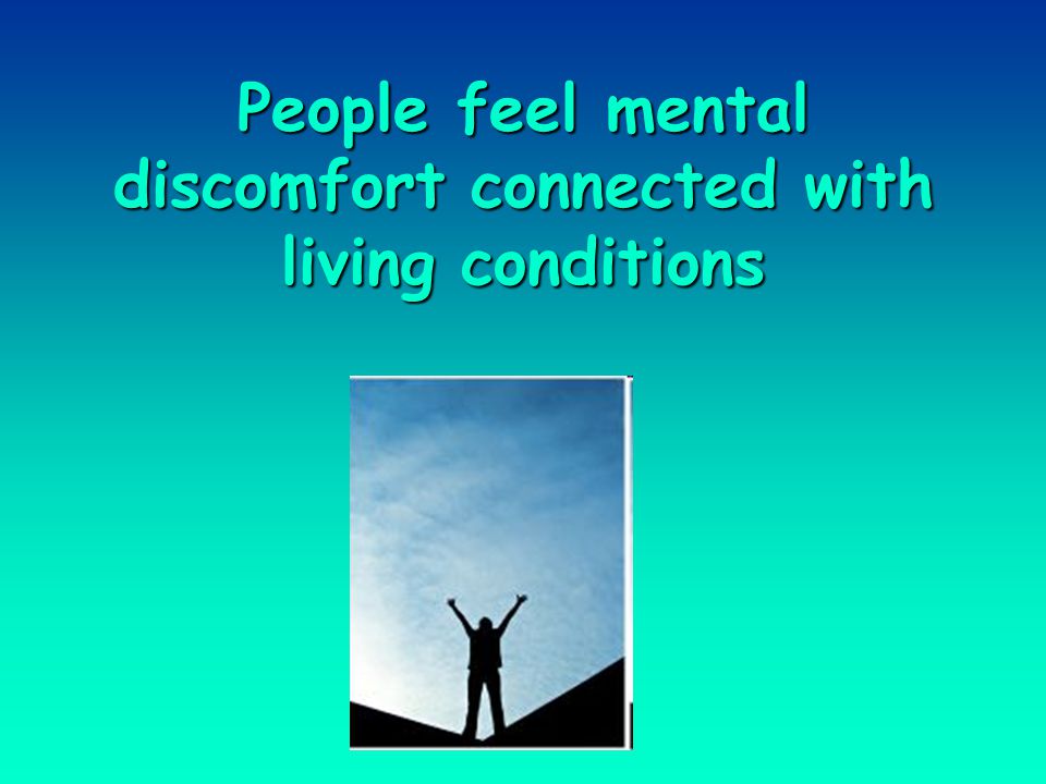 People feel mental discomfort connected with living conditions