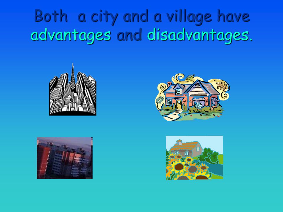 Both a city and a village have advantages and disadvantages.