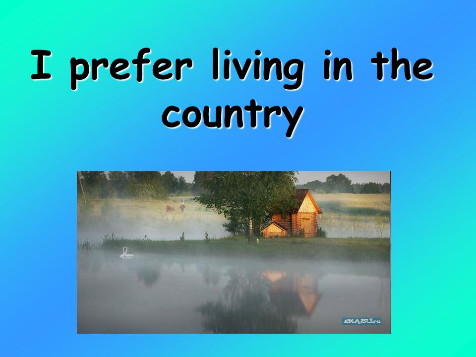 I prefer living in the country