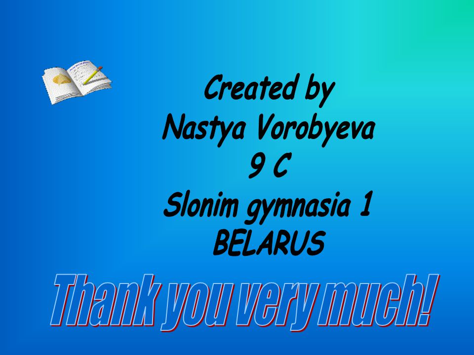 Thank you very much! Created by Nastya Vorobyeva 9 C Slonim gymnasia 1