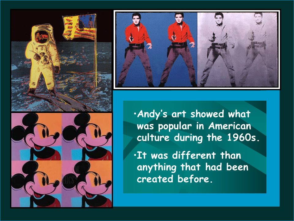 Andy’s art showed what was popular in American culture during the 1960s.