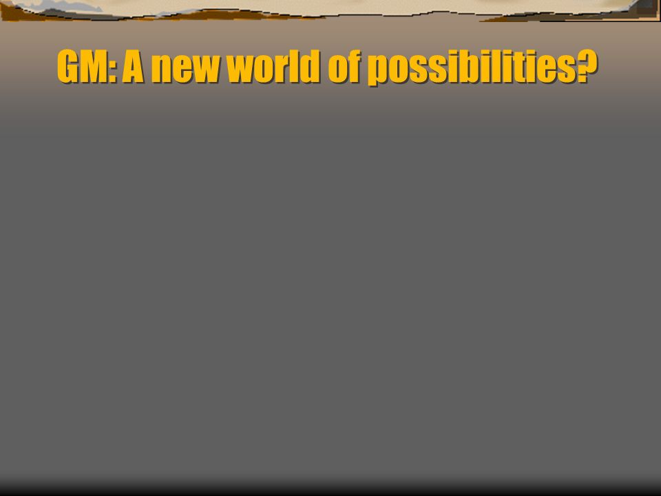GM: A new world of possibilities