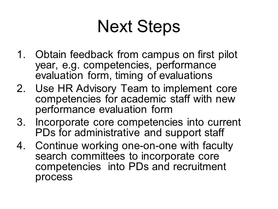 Next Steps Obtain feedback from campus on first pilot year, e.g. competencies, performance evaluation form, timing of evaluations.