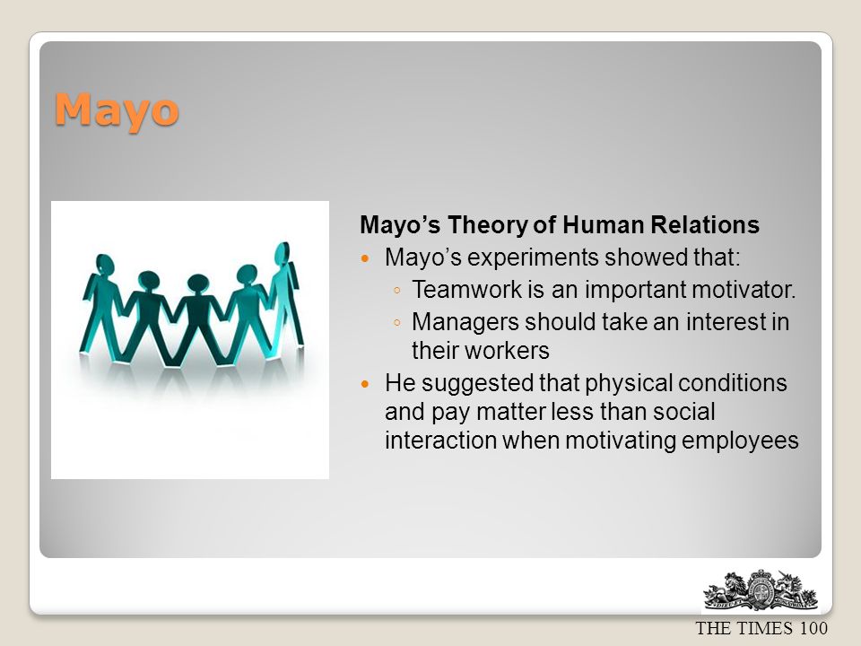 Mayo Mayo’s Theory of Human Relations Mayo’s experiments showed that: