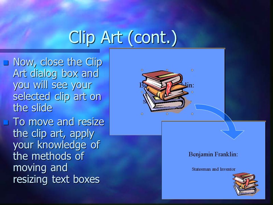 Clip Art (cont.) Now, close the Clip Art dialog box and you will see your selected clip art on the slide.