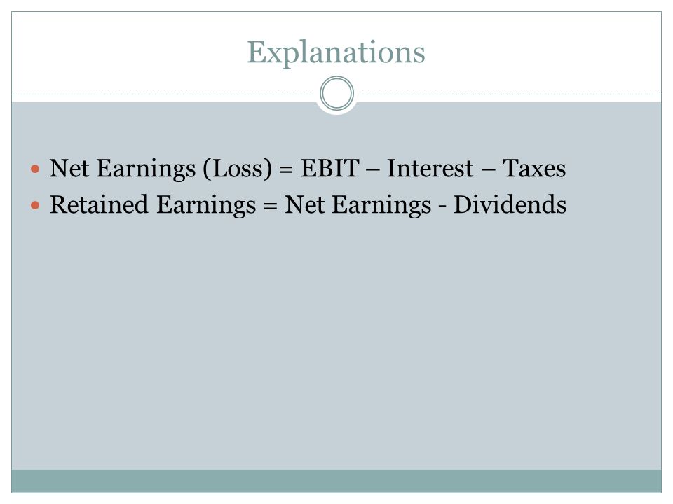 Explanations Net Earnings (Loss) = EBIT – Interest – Taxes