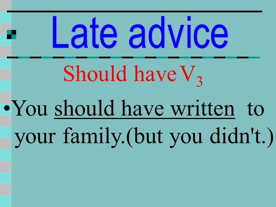 You should have written to your family.(but you didn t.)