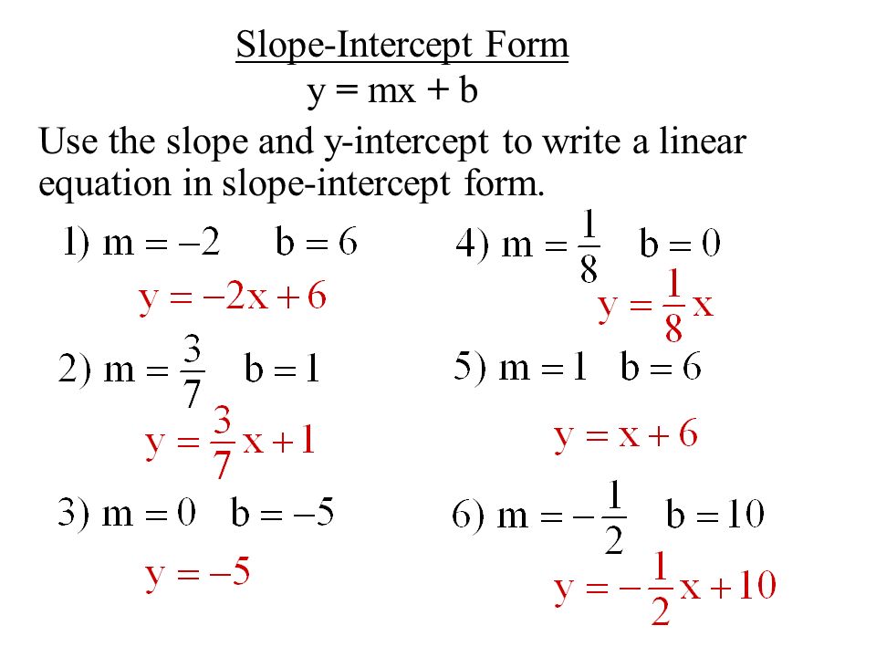 Slope-Intercept Form y = mx + b. Use the slope and y-intercept to write a linear.