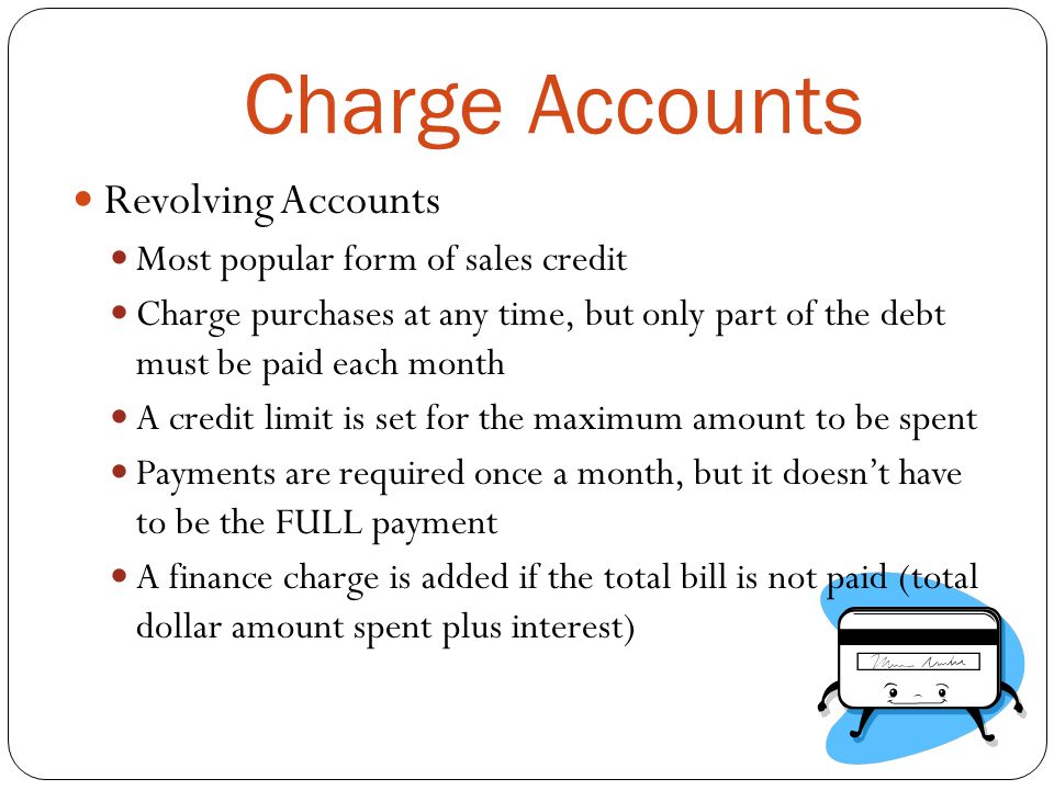 Charge Accounts Revolving Accounts Most popular form of sales credit