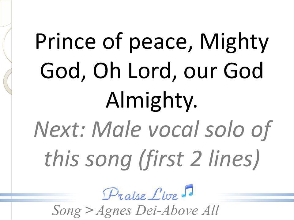 Prince of peace, Mighty God, Oh Lord, our God Almighty
