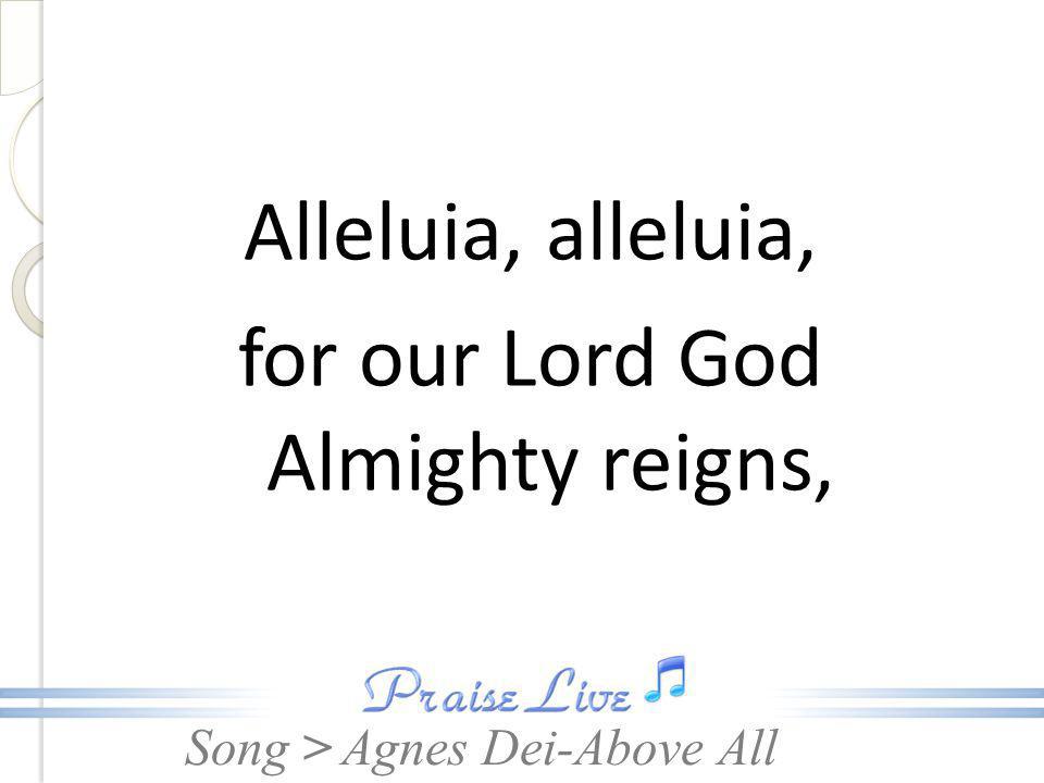 Alleluia, alleluia, for our Lord God Almighty reigns,