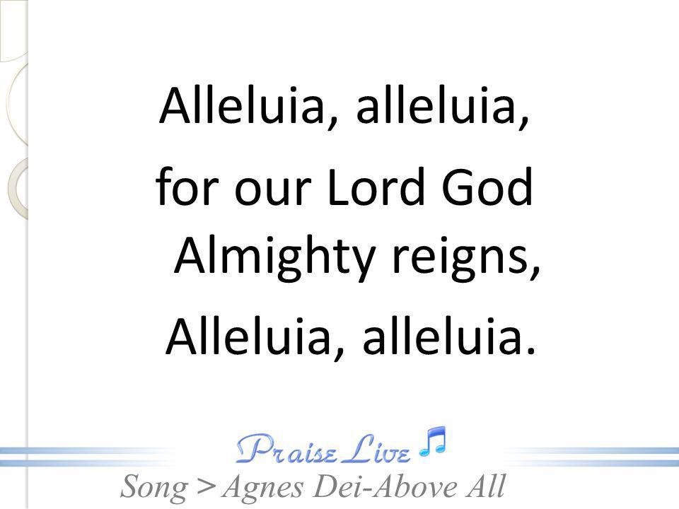 Alleluia, alleluia, for our Lord God Almighty reigns, Alleluia, alleluia.