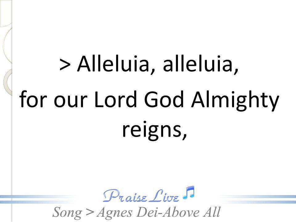 > Alleluia, alleluia, for our Lord God Almighty reigns,