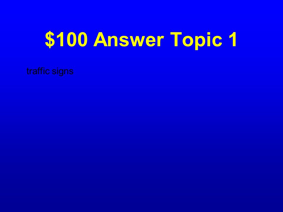 $100 Answer Topic 1 traffic signs