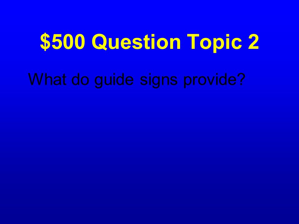 $500 Question Topic 2 What do guide signs provide