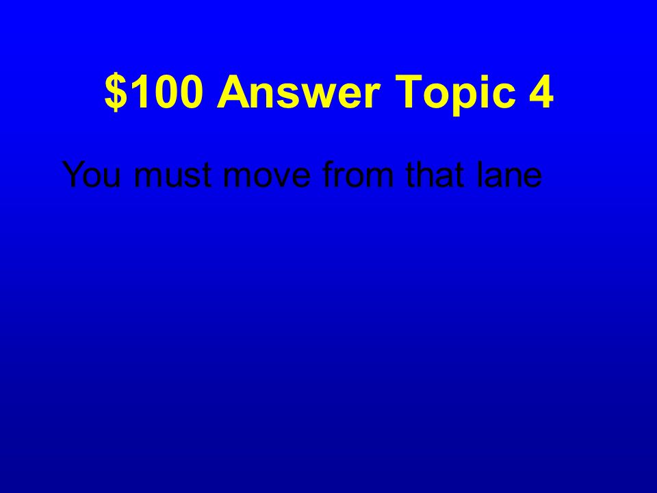 $100 Answer Topic 4 You must move from that lane