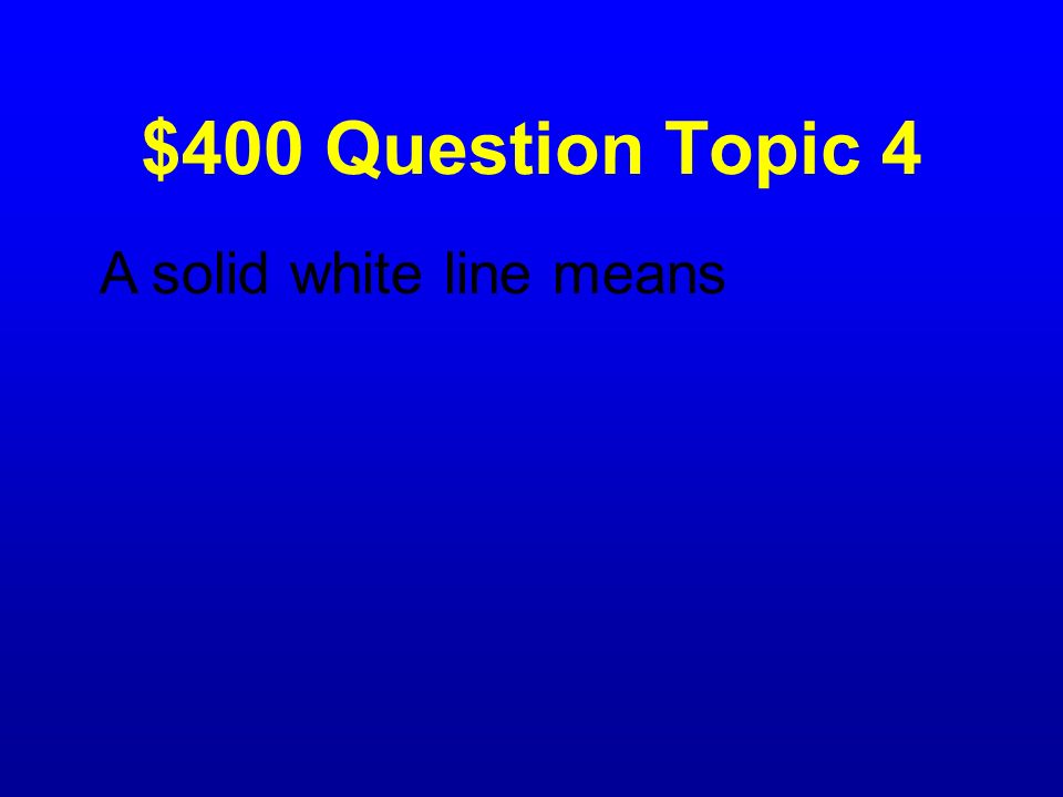 $400 Question Topic 4 A solid white line means