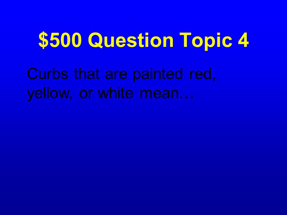 $500 Question Topic 4 Curbs that are painted red, yellow, or white mean…