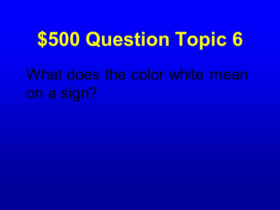 $500 Question Topic 6 What does the color white mean on a sign