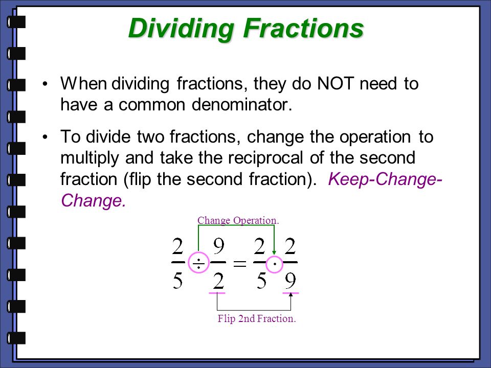 Dividing Fractions When dividing fractions, they do NOT need to have a common denominator.