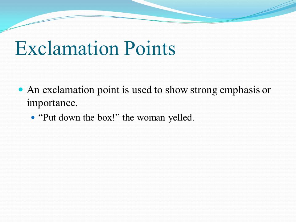 Exclamation Points An exclamation point is used to show strong emphasis or importance.