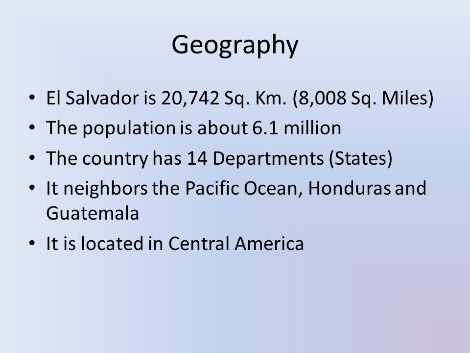 Geography El Salvador is 20,742 Sq. Km. (8,008 Sq. Miles)