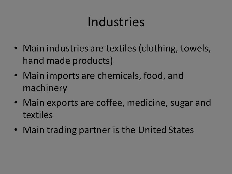 Industries Main industries are textiles (clothing, towels, hand made products) Main imports are chemicals, food, and machinery.