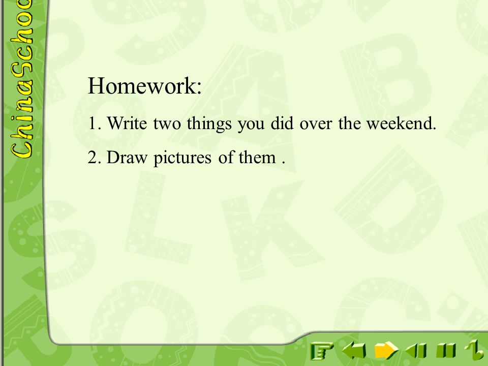 Homework: 1. Write two things you did over the weekend.