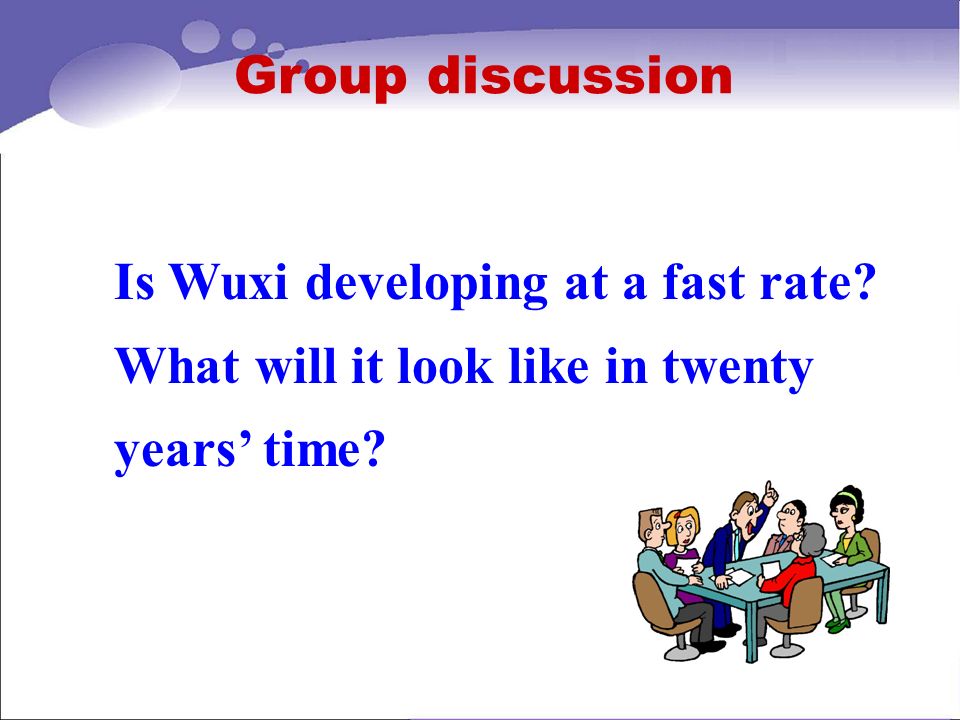 Group discussion Is Wuxi developing at a fast rate.