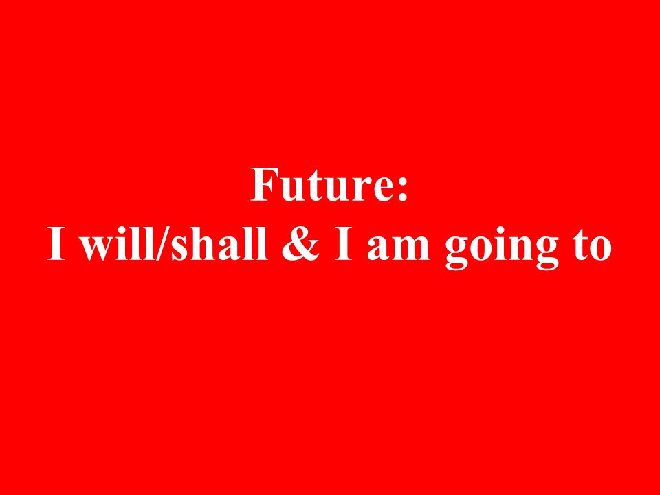 Future: I will/shall & I am going to