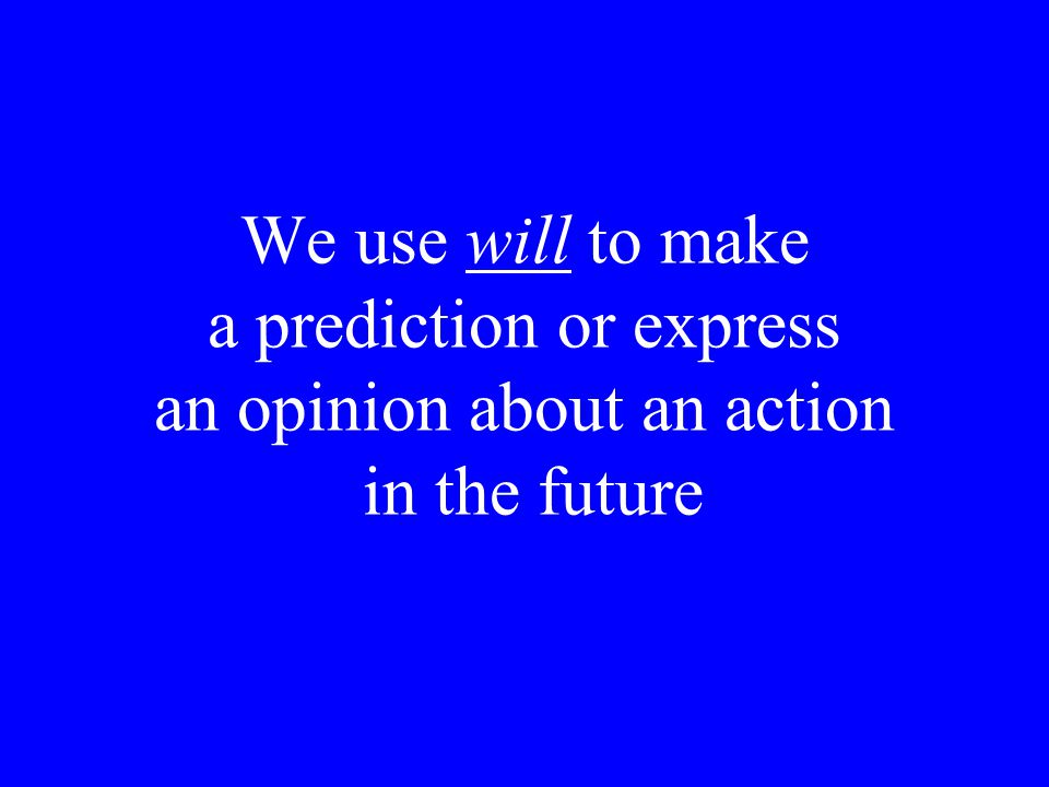 We use will to make a prediction or express an opinion about an action in the future