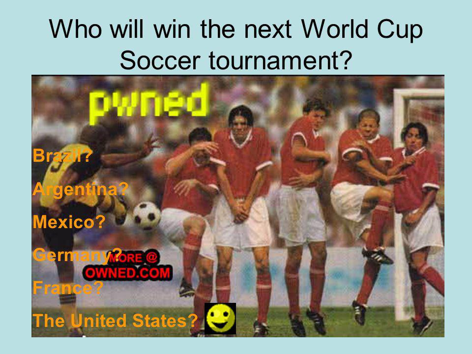 Who will win the next World Cup Soccer tournament