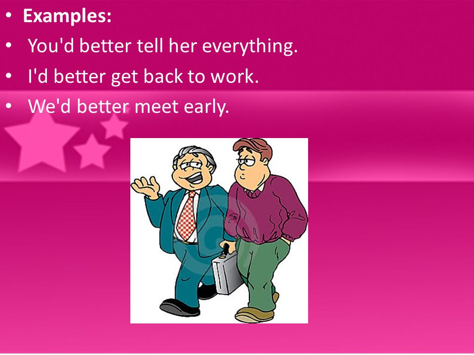 Examples: You d better tell her everything. I d better get back to work. We d better meet early.