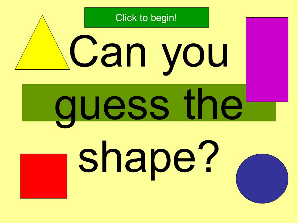 Click to begin! Can you guess the shape