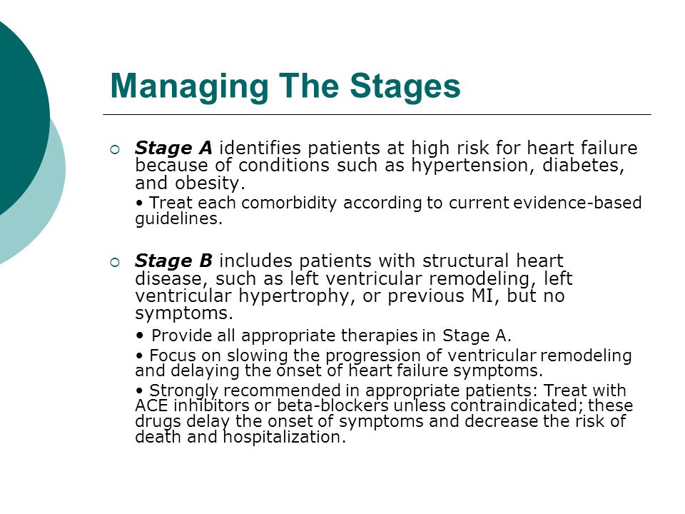 Managing The Stages Stage A identifies patients at high risk for heart failure because of conditions such as hypertension, diabetes, and obesity.