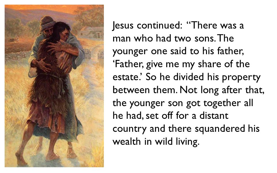 Jesus continued: There was a man who had two sons