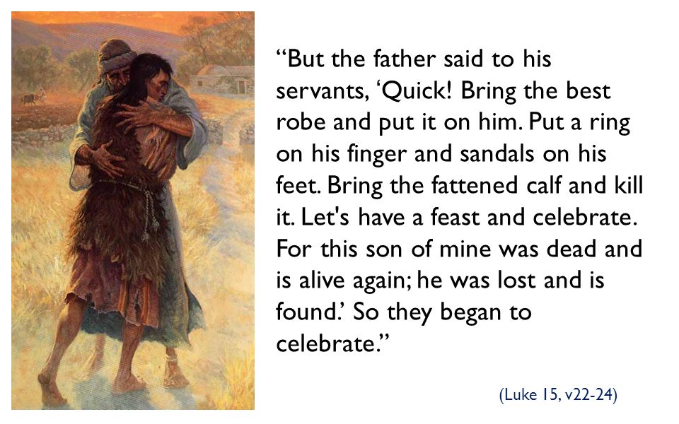 But the father said to his servants, ‘Quick