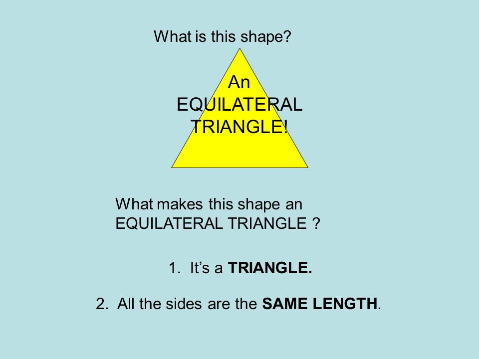 An EQUILATERAL TRIANGLE! What is this shape What makes this shape an
