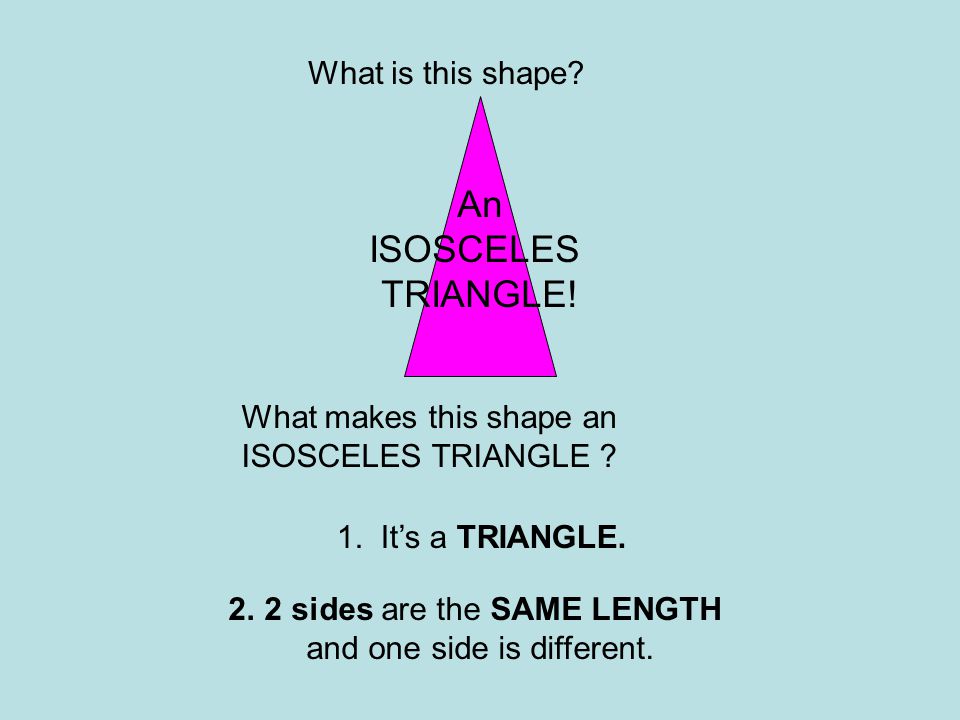 An ISOSCELES TRIANGLE! What is this shape What makes this shape an