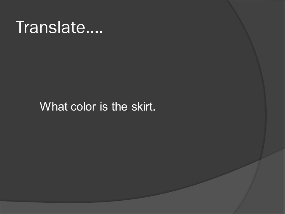 Translate…. What color is the skirt.