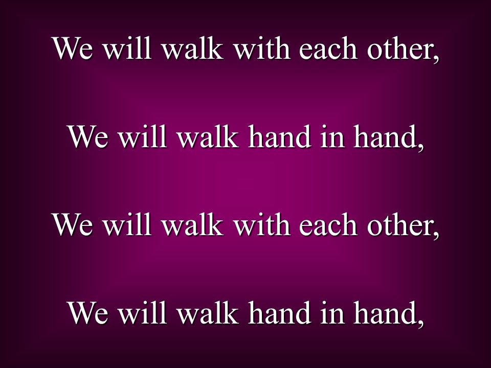 We will walk with each other, We will walk hand in hand,