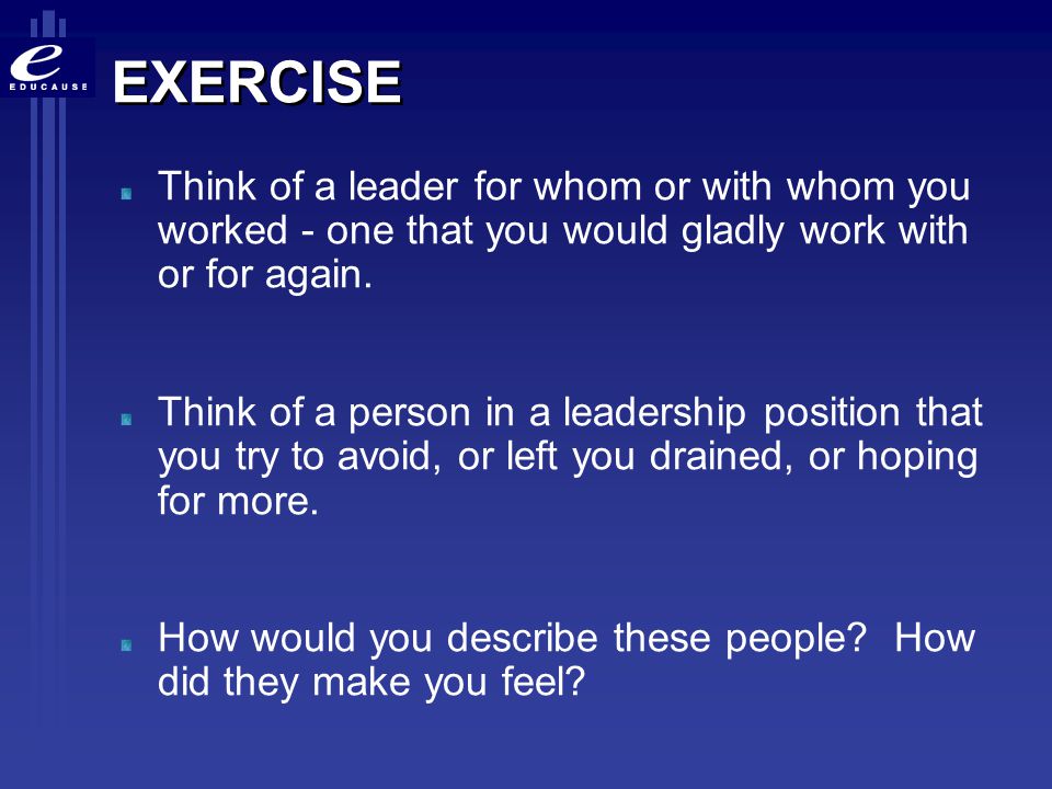 EXERCISE Think of a leader for whom or with whom you worked - one that you would gladly work with or for again.